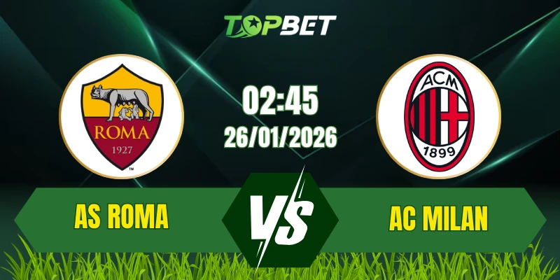 Soi Kèo Bóng Đá AS Roma vs AC Milan 02:45 Ngày 26/01: Đại Chiến Đỉnh Cao